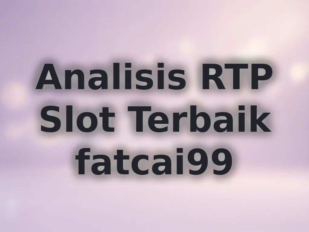 Analisis RTP Slot Terbaik fatcai99