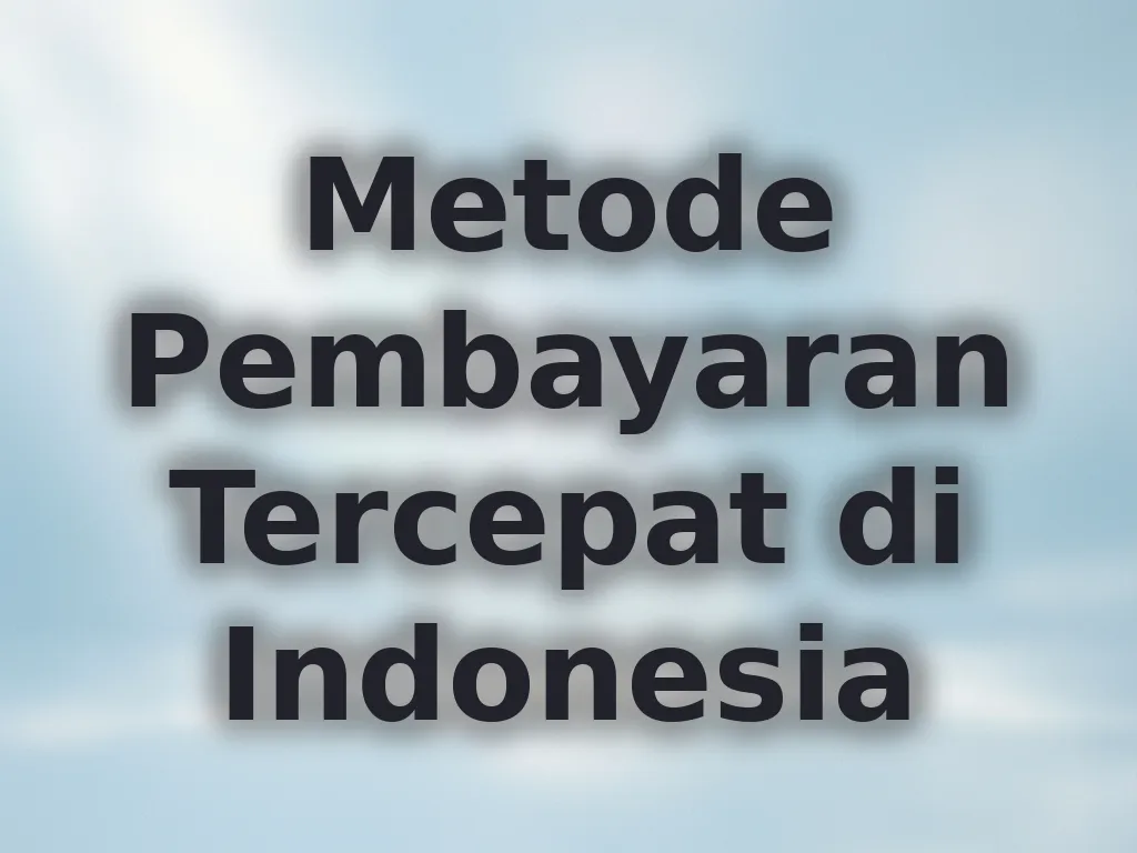 Metode Pembayaran Tercepat di Indonesia