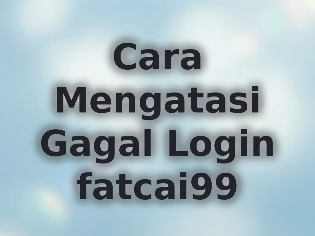 Cara Mengatasi Gagal Login fatcai99