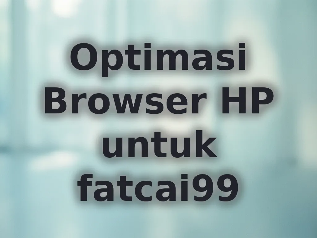 Optimasi Browser HP untuk fatcai99