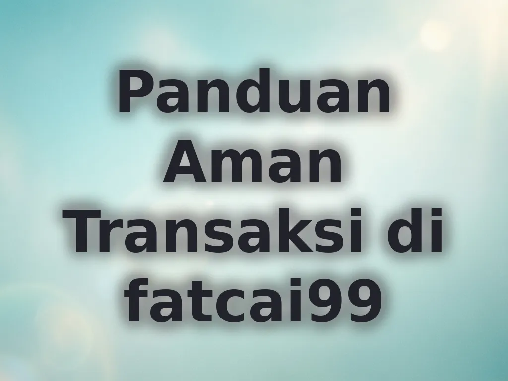 Panduan Aman Transaksi di fatcai99