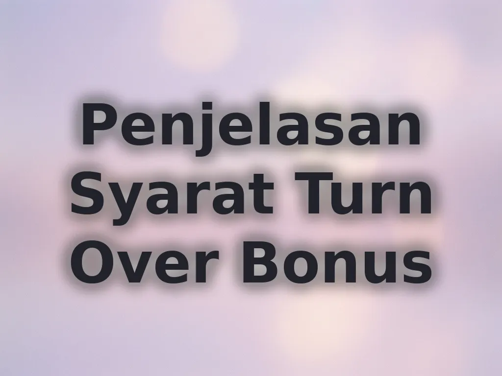 Penjelasan Syarat Turn Over Bonus
